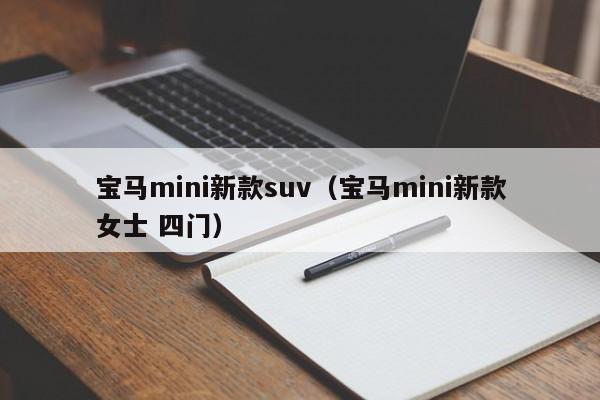 宝马mini新款suv（宝马mini新款女士 四门）
