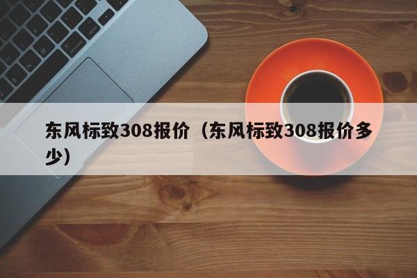 东风标致308报价（东风标致308报价多少）