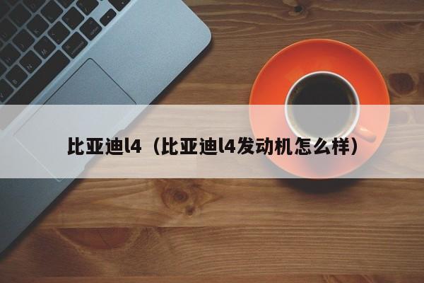 比亚迪l4（比亚迪l4发动机怎么样）