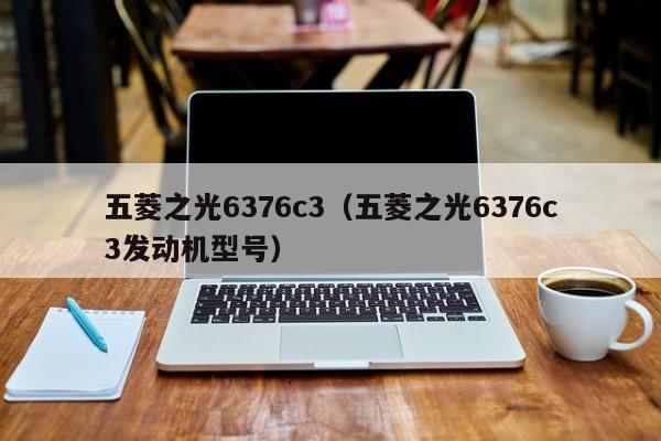 五菱之光6376c3（五菱之光6376c3发动机型号）