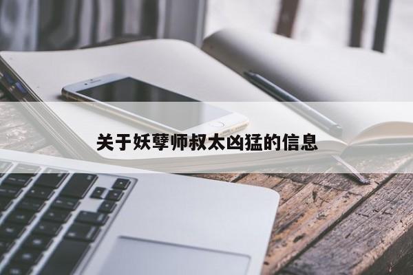 关于妖孽师叔太凶猛的信息