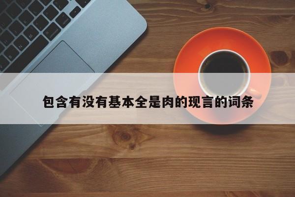 包含有没有基本全是肉的现言的词条