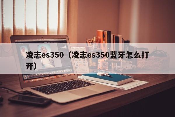 凌志es350（凌志es350蓝牙怎么打开）