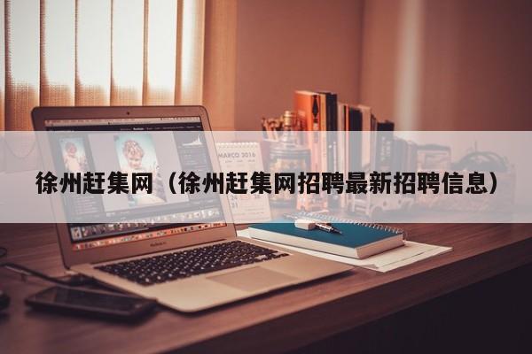 徐州赶集网（徐州赶集网招聘最新招聘信息）