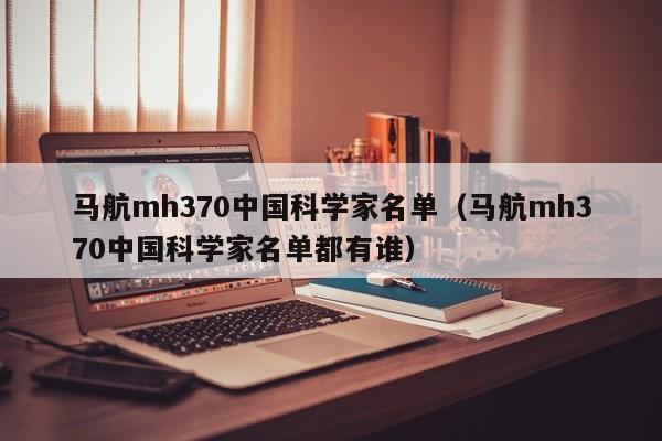 马航mh370中国科学家名单（马航mh370中国科学家名单都有谁）