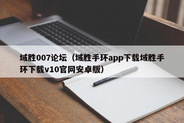 域胜007论坛（域胜手环app下载域胜手环下载v10官网安卓版）