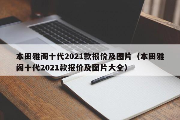 本田雅阁十代2021款报价及图片（本田雅阁十代2021款报价及图片大全）