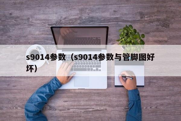 s9014参数（s9014参数与管脚图好坏）