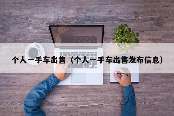 个人一手车出售（个人一手车出售发布信息）