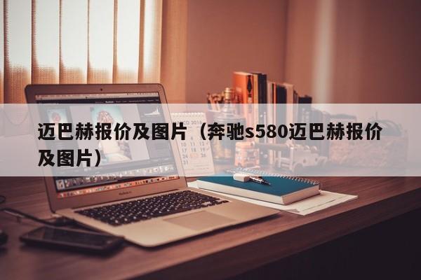 迈巴赫报价及图片（奔驰s580迈巴赫报价及图片）