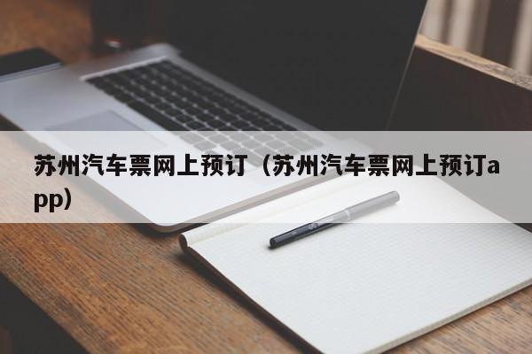 苏州汽车票网上预订（苏州汽车票网上预订app）