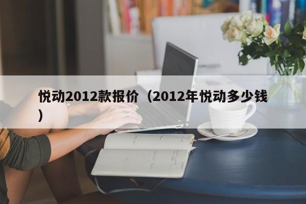 悦动2012款报价（2012年悦动多少钱）