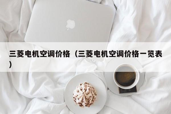三菱电机空调价格（三菱电机空调价格一览表）