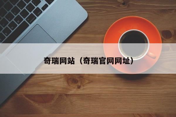 奇瑞网站（奇瑞官网网址）