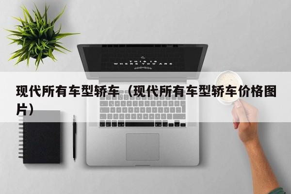 现代所有车型轿车（现代所有车型轿车价格图片）