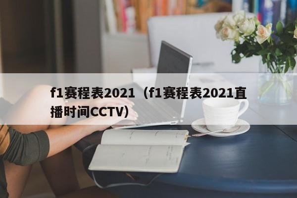 f1赛程表2021（f1赛程表2021直播时间CCTV）